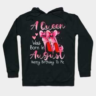 A Queen Was Born In August Happy Birthday To Me Hoodie